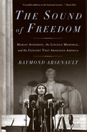 The Sound of Freedom: Marian Anderson, the Lincoln Memorial, and the Concert That Awakened America