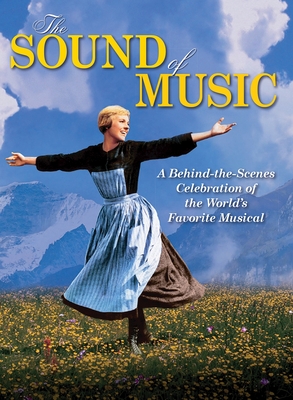 The Sound of Music: A Behind-The-Scenes Celebration of the World's Favorite Musical - Nussbaum, Ben (Editor)