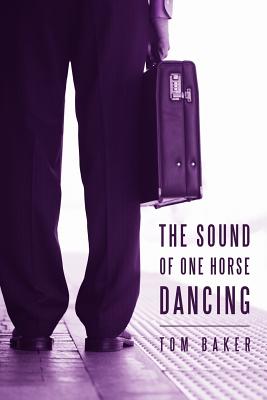 The Sound of One Horse Dancing - Baker, Tom