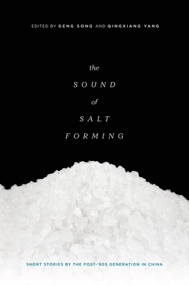 The Sound of Salt Forming: Short Stories by the Post-80's Generation in China - Song, Geng (Editor), and Yang, Qingxiang (Editor)
