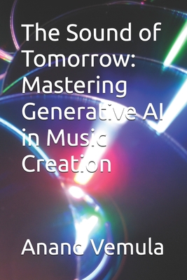 The Sound of Tomorrow: Mastering Generative AI in Music Creation - Vemula, Anand