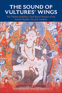 The Sound of Vultures' Wings: The Tibetan Buddhist Chd Ritual Practice of the Female Buddha Machik Labdrn