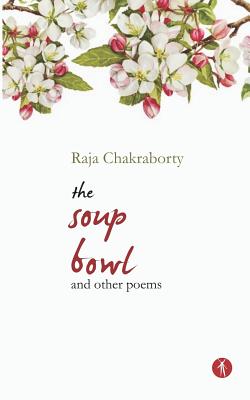 The Soup Bowl and Other Poems - Chakraborty, Raja