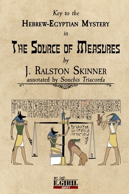 The Source of Measures: Key to the Hebrew-Egyptian Mystery - Skinner, J Ralston, and Triacorda, Sonchis (Notes by)