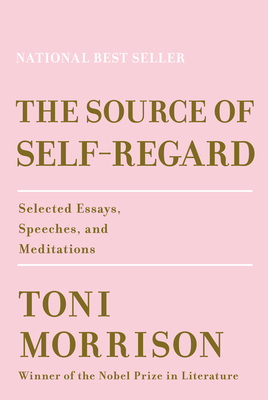 The Source of Self-Regard: Selected Essays, Speeches, and Meditations - Morrison, Toni