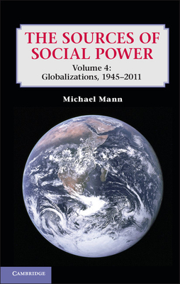 The Sources of Social Power: Volume 4, Globalizations, 1945-2011 - Mann, Michael