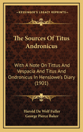 The Sources of Titus Andronicus: With a Note on Tittus and Vespacia and Titus and Ondronicus in Henslowe's Diary (1901)