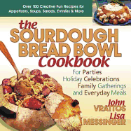 The Sourdough Bread Bowl Cookbook: For Parties, Holiday Celebrations, Family Gatherings, and Everyday Meals
