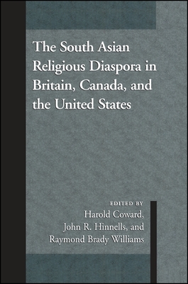 The South Asian Religious Diaspora in Britain, Canada, and the United States - Coward, Harold, Professor (Editor), and Hinnells, John R (Editor), and Williams, Raymond Brady (Editor)
