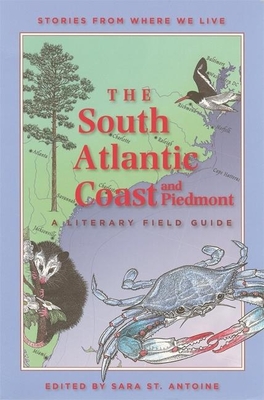 The South Atlantic Coast and Piedmont: A Literary Field Guide - St Antoine, Sara (Editor)