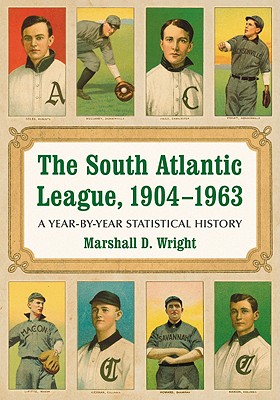 The South Atlantic League, 1904-1963: A Year-By-Year Statistical History - Wright, Marshall D