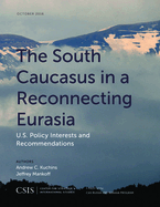 The South Caucasus in a Reconnecting Eurasia: U.S. Policy Interests and Recommendations