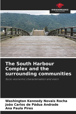 The South Harbour Complex and the surrounding communities - Novais Rocha, Washington Kennedy, and Pdua Andrade, Joo Carlos de, and Pires, Ana Paula