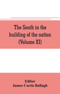 The South in the building of the nation: a history of the southern states designed to record the South's part in the making of the American nation; to portray the character and genius, to chronicle the achievements and progress and to illustrate the...
