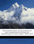 The South Pole: An Account of the Norwegian Antarctic Expedition in the Fram, 1910-1912; Volume 1