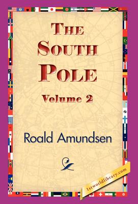 The South Pole, Volume 2 - Amundsen, Roald, Captain, and 1stworld Library (Editor)
