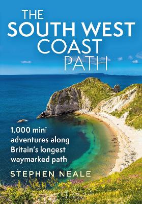 The South West Coast Path: 1,000 Mini Adventures Along Britain's Longest Waymarked Path - Neale, Stephen