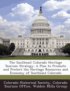 The Southeast Colorado Heritage Tourism Strategy: A Plan to Promote and Protect the Heritage Resources and Economy of Southeast Colorado