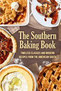 The Southern Baking Book: Timeless Classics and Modern Recipes from the American South