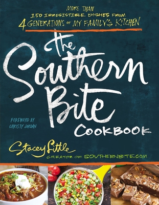 The Southern Bite Cookbook: More Than 150 Irresistible Dishes from 4 Generations of My Family's Kitchen - Little, Stacey