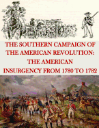 The Southern Campaign of the American Revolution: The American Insurgency from 1780 to 1782