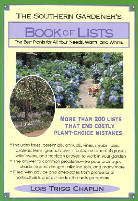 The Southern Gardener's Book of Lists: The Best Plants for All Your Needs, Wants, and Whims - Chaplin, Lois Trigg