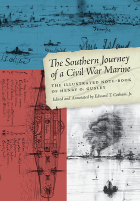 The Southern Journey of a Civil War Marine: The Illustrated Note-Book of Henry O. Gusley - Cotham, Edward T (Editor)