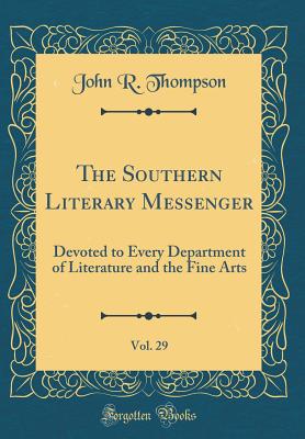 The Southern Literary Messenger, Vol. 29: Devoted to Every Department of Literature and the Fine Arts (Classic Reprint) - Thompson, John R, M.D.