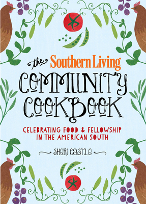 The Southern Living Community Cookbook: Celebrating Food and Fellowship in the American South - The Editors of Southern Living, and Castle, Sheri, and Lee (Foreword by)