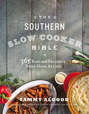 The Southern Slow Cooker Bible: 365 Easy and Delicious Down-Home Recipes - Algood, Tammy
