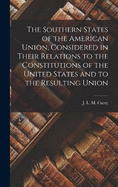 The Southern States of the American Union, Considered in Their Relations to the Constitutions of the United States and to the Resulting Union