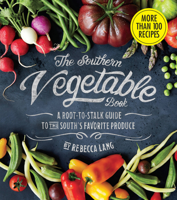 The Southern Vegetable Book: A Root-To-Stalk Guide to the South's Favorite Produce (Southern Living) - Lang, Rebecca