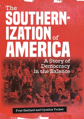The Southernization of America: A Story of Democracy in the Balance - Gaillard, Frye, and Tucker, Cynthia