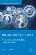 The Sovereign Consumer: A New Intellectual History of Neoliberalism
