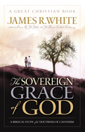 The Sovereign Grace of God: A Biblical Study of the Doctrines of Calvinism