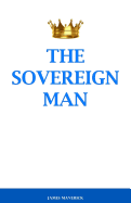 The Sovereign Man: How to Become a Man of High Value, Confidence and Action