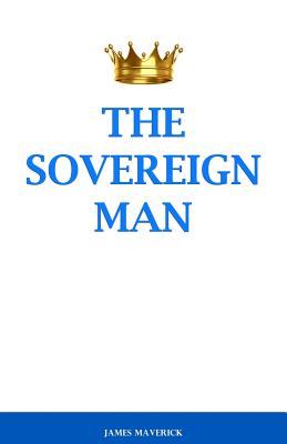 The Sovereign Man: How to Become a Man of High Value, Confidence and Action - Maverick, James