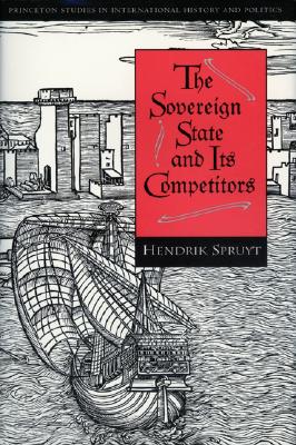 The Sovereign State and Its Competitors: An Analysis of Systems Change - Spruyt, Hendrik