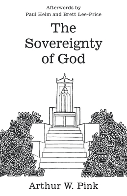 The Sovereignty of God - Pink, Arthur, and Helm, Paul (Afterword by), and Lee-Price, Brett (Afterword by)
