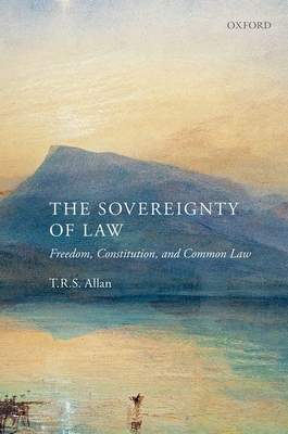 The Sovereignty of Law: Freedom, Constitution and Common Law - Allan, T.R.S.