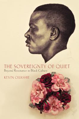 The Sovereignty of Quiet: Beyond Resistance in Black Culture - Quashie, Kevin