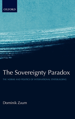 The Sovereignty Paradox: The Norms and Politics of International Statebuilding - Zaum, Dominik