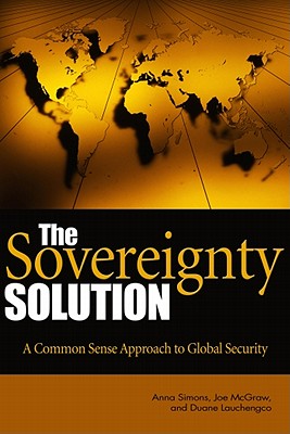 The Sovereignty Solution: A Common Sense Approach to Global Security - Simons, Anna, and McGraw, Joseph, and Lauchengco, Duane