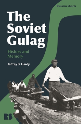 The Soviet Gulag: History and Memory - Hardy, Jeffrey S, and Avrutin, Eugene M (Editor), and Norris, Stephen M (Editor)