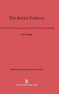 The Soviet Prefects: The Local Party Organs in Industrial Decision-Making - Hough, Jerry F