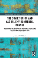 The Soviet Union and Global Environmental Change: Modifying the Biosphere and Conceptualizing Society-Nature Interaction