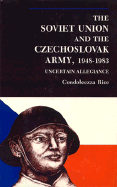 The Soviet Union and the Czechoslovak Army, 1948-1983: Uncertain Allegiance - Rice, Condoleezza, Dr.