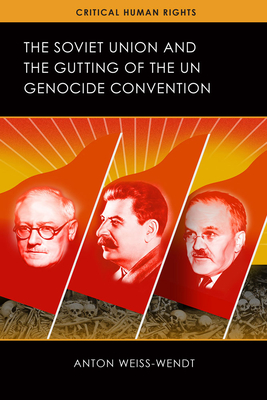 The Soviet Union and the Gutting of the UN Genocide Convention - Weiss-Wendt, Anton