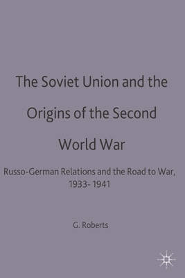 The Soviet Union and the Origins of the Second World War: Russo-German Relations and the Road to War, 1933-1941 - Roberts, Geoffrey C.