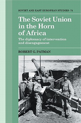 The Soviet Union in the Horn of Africa: The Diplomacy of Intervention and Disengagement - Patman, Robert G.